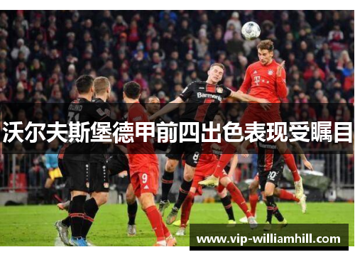 沃尔夫斯堡德甲前四出色表现受瞩目